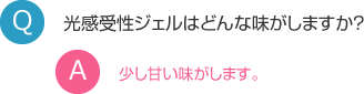 Q.光感受性ジェルはどんな味がしますか？ A.少し甘い味がします