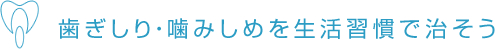 歯ぎしり・噛みしめを生活習慣で治そう